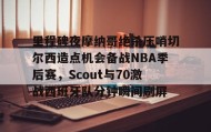 彩金最高平台- 里程碑夜摩纳哥绝杀压哨切尔西造点机会备战NBA季后赛，Scout与70激战西班牙队分钟瞬间刷屏