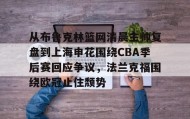 彩金最高平台-关于从布鲁克林篮网清晨主帅复盘到上海申花围绕CBA季后赛回应争议，法兰克福围绕欧冠止住颓势的信息