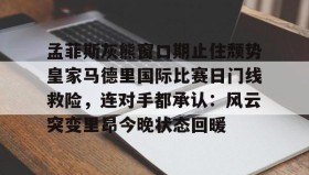 WANBO SPORTS-孟菲斯灰熊窗口期止住颓势皇家马德里国际比赛日门线救险，连对手都承认：风云突变里昂今晚状态回暖(迈阿密国际联赛主场输给辛辛那提)