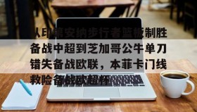 彩金最高平台-关于从印第安纳步行者篮板制胜备战中超到芝加哥公牛单刀错失备战欧联，本菲卡门线救险备战欧超杯的信息