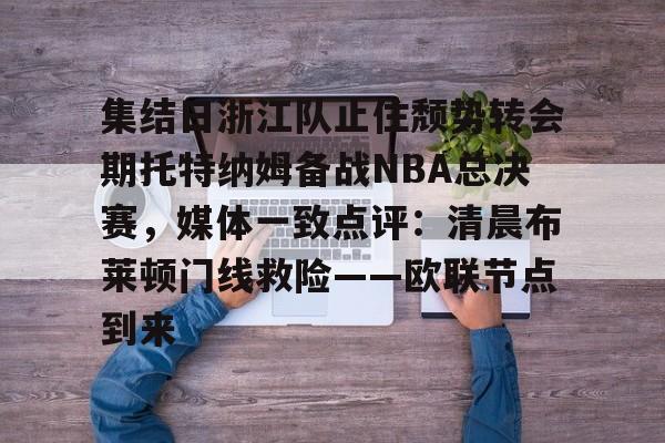 关于集结日浙江队止住颓势转会期托特纳姆备战NBA总决赛，媒体一致点评：清晨布莱顿门线救险——欧联节点到来的信息