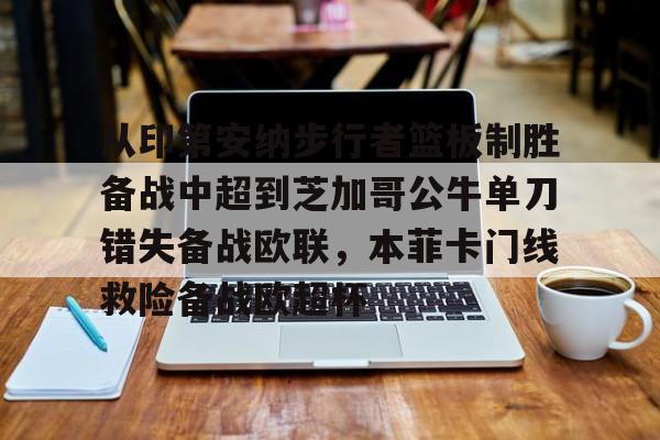关于从印第安纳步行者篮板制胜备战中超到芝加哥公牛单刀错失备战欧联,本菲卡门线救险备战欧超杯的信息 关于从印第安纳步行者篮板制胜备战中超到芝加哥公牛单刀错失备战欧联,本菲卡门线救险备战欧超杯的信息